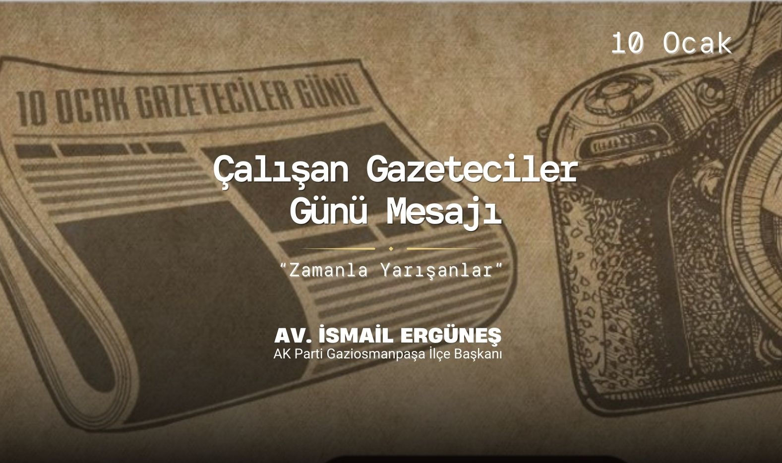 İlçe Başkanımız Av. İsmail Ergüneş’in 10 Ocak Çalışan Gazeteciler Günü Kutlama Mesajı